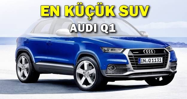 Audi'nin en küçük SUV'u: Q1