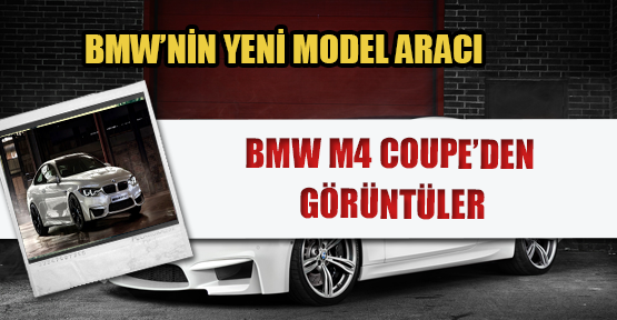 İşte BMW'nin Yeni Modeli 'BMW M4 Coupe' 