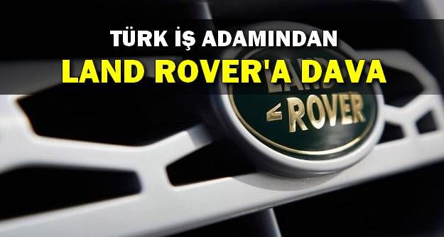 Türk İş Adamından Land Rover'a Dava!