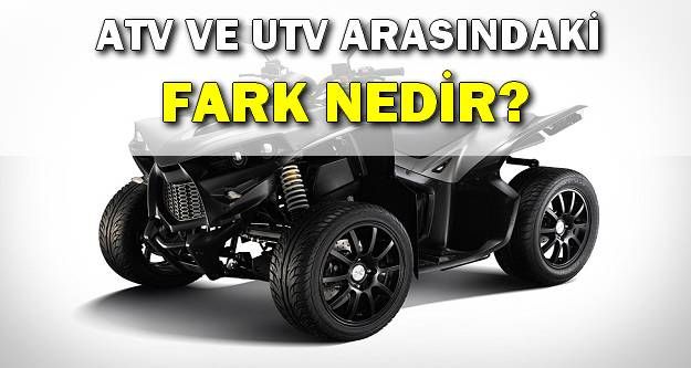 ATV ile UTV arasındaki fark nedir?
