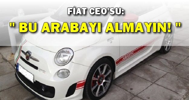 Fiat Ceo'su: Bu arabayı almayın