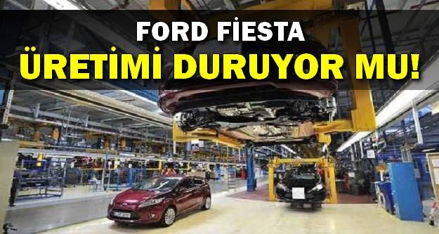 Ford Fiesta üretimi Almanya’da Bitiyor Mu?