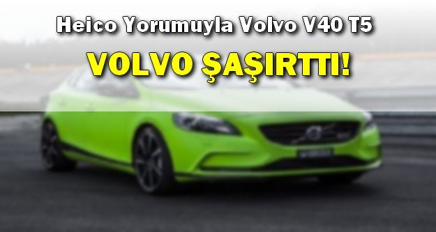 Heico Yorumuyla Volvo V40 T5