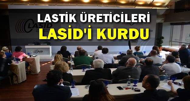 Lastik Üreticileri Kendi Sektör Derneklerini Kurdu “LASİD“