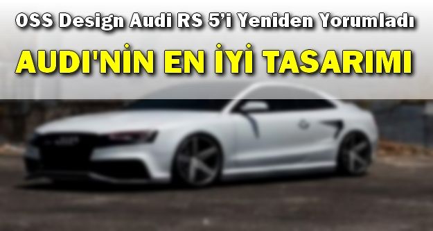 OSS Design Audi RS 5’i Yeniden Yorumladı