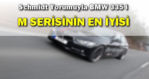 Schmidt Yorumuyla BMW 335 i