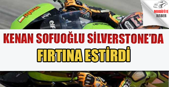 Silverstone’da Sofuoğlu Fırtınası Esti