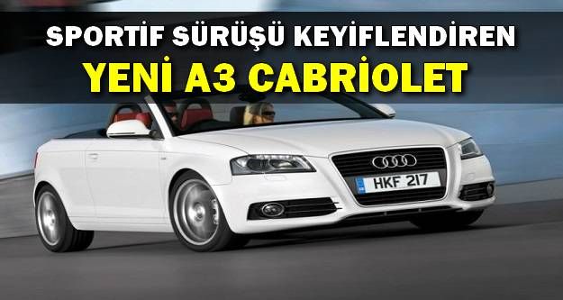 Sportif Sürüşü Keyiflendiren Yeni Audi Cabriolet A3