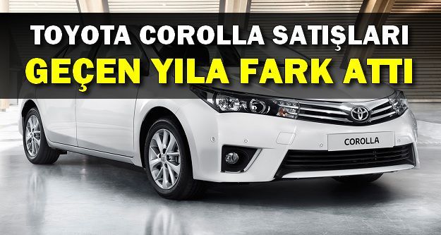 Toyota Corolla Satışlarda Geçen Yıla Fark Attı