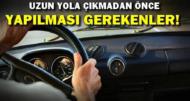 Uzun Yola Çıkmadan Önce Yapılması Gerekenler