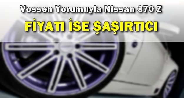 Vossen Yorumuyla Nissan 370 Z