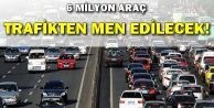 6 milyon araç trafikten men edilecek!