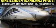 Çinlilerin çılgın hızlı tren projesi!