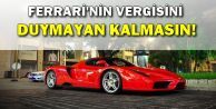 Ferrari'nin Vergisini Duymayan Kalmasın