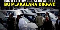 İkinci el otomobil alacaklar bu plakalara dikkat!