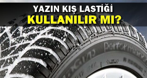 Yazın Kış Lastiği Kullanmak Doğru mu?